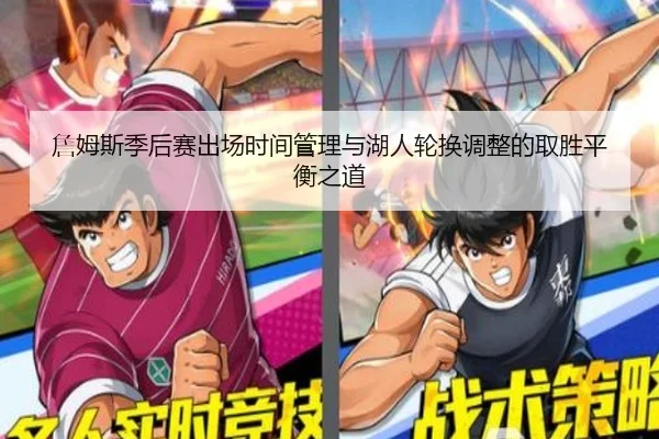 詹姆斯季后赛出场时间管理与湖人轮换调整的取胜平衡之道