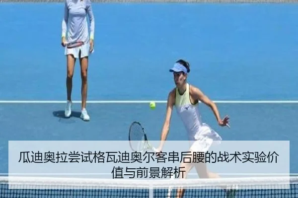 瓜迪奥拉尝试格瓦迪奥尔客串后腰的战术实验价值与前景解析