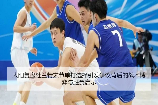 太阳复盘杜兰特末节单打选择引发争议背后的战术博弈与胜负启示